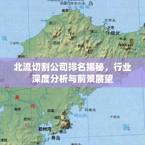 北流切割公司排名揭秘，行业深度分析与前景展望