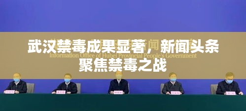 武汉禁毒成果显著，新闻头条聚焦禁毒之战