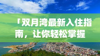 「双月湾最新入住指南，让你轻松掌握旅行攻略！」