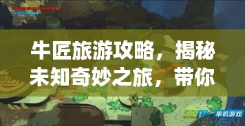 牛匠旅游攻略，揭秘未知奇妙之旅，带你探索未知秘境！