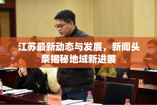 江苏最新动态与发展，新闻头条揭秘地域新进展