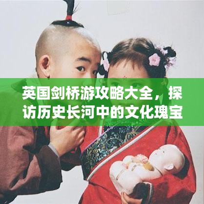英国剑桥游攻略大全，探访历史长河中的文化瑰宝