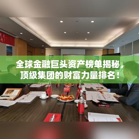 全球金融巨头资产榜单揭秘，顶级集团的财富力量排名！