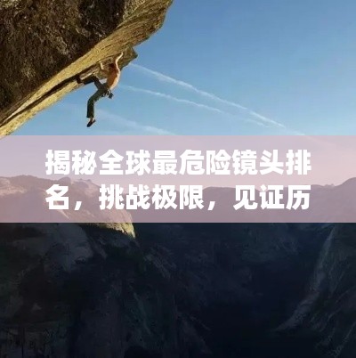 揭秘全球最危险镜头排名，挑战极限，见证历史时刻