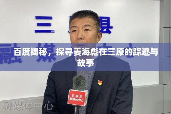 百度揭秘，探寻姜海彪在三原的踪迹与故事