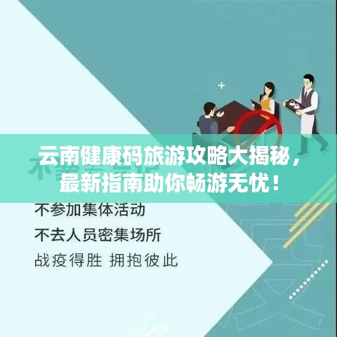 云南健康码旅游攻略大揭秘，最新指南助你畅游无忧！
