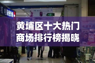 黄埔区十大热门商场排行榜揭晓！