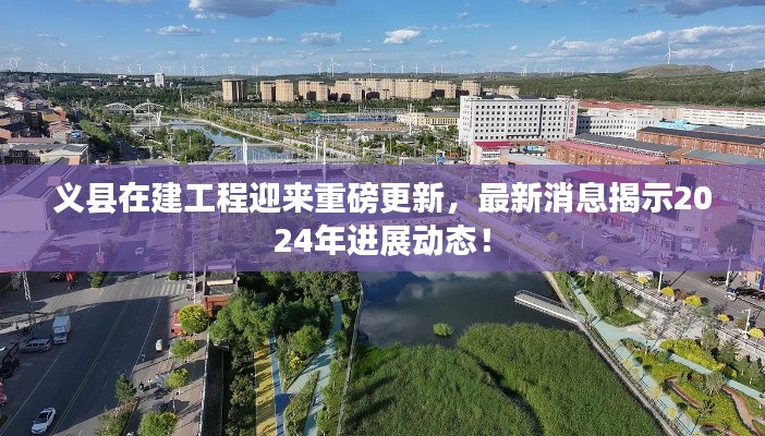义县在建工程迎来重磅更新，最新消息揭示2024年进展动态！