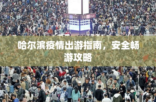 哈尔滨疫情出游指南，安全畅游攻略